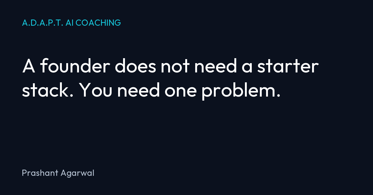 A founder does not need a starter stack. You need one problem.
