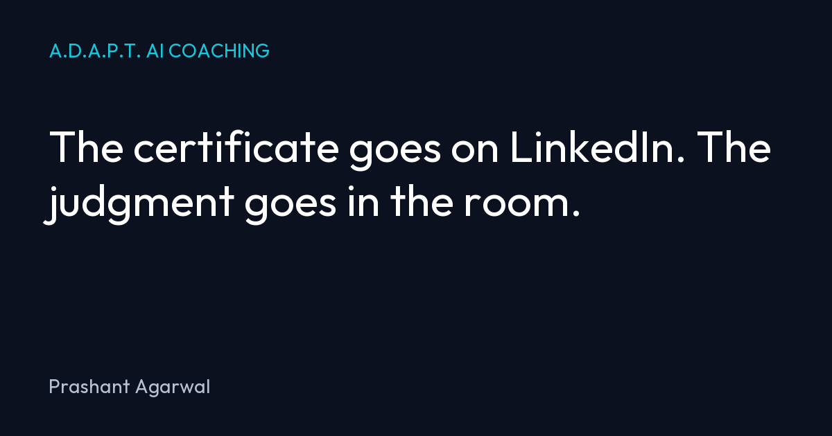 The certificate goes on LinkedIn. The judgment goes in the room.