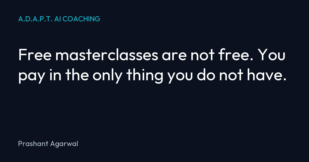 Free masterclasses are not free. You pay in the only thing you do not have.