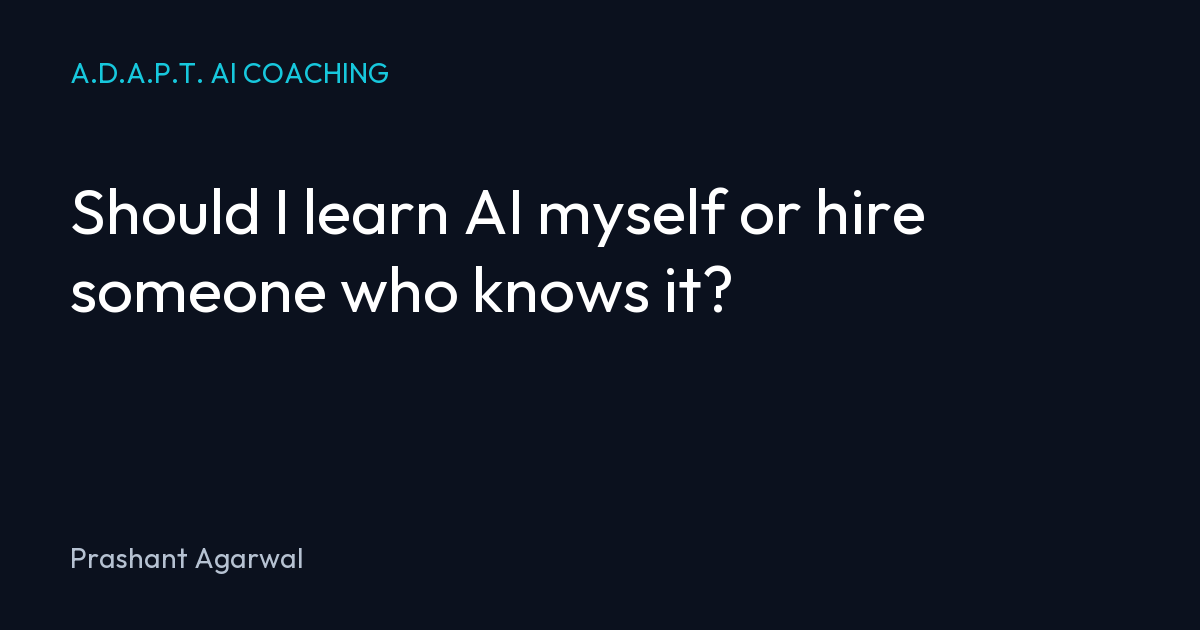 Should I learn AI myself or hire someone who knows it?