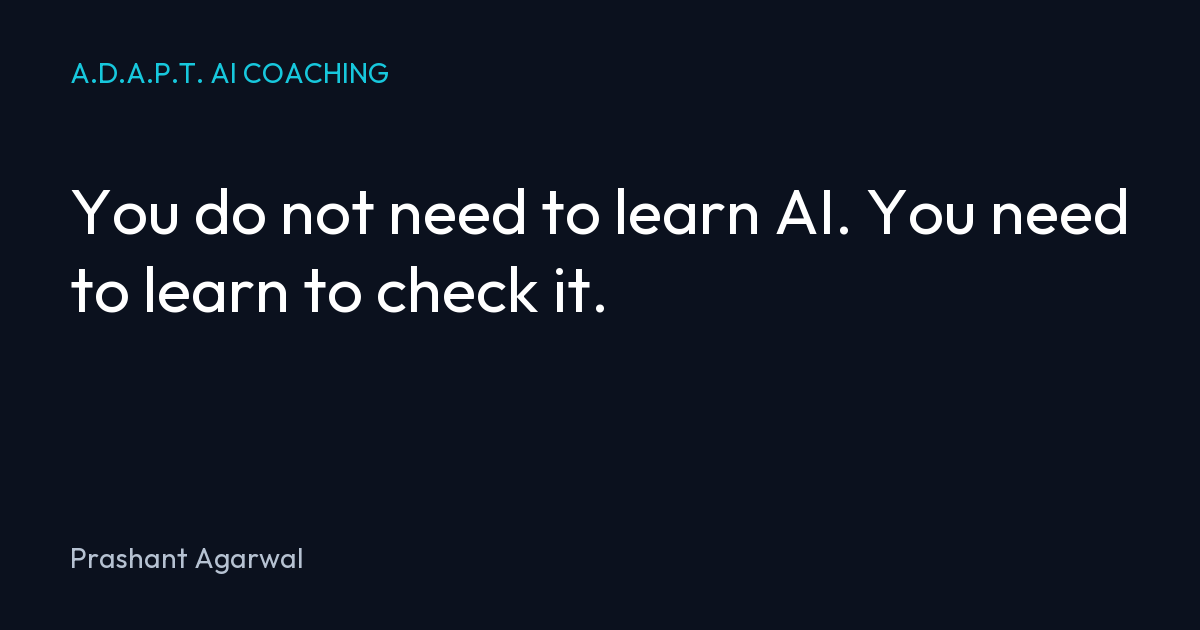 You do not need to learn AI. You need to learn to check it.