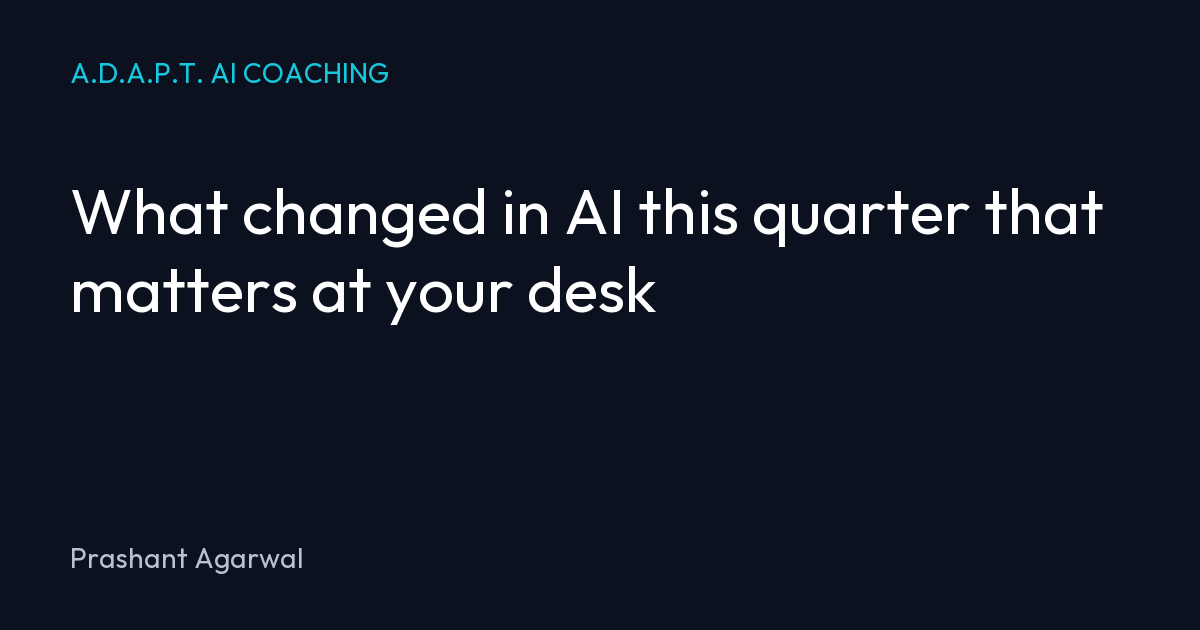 What changed in AI this quarter that matters at your desk