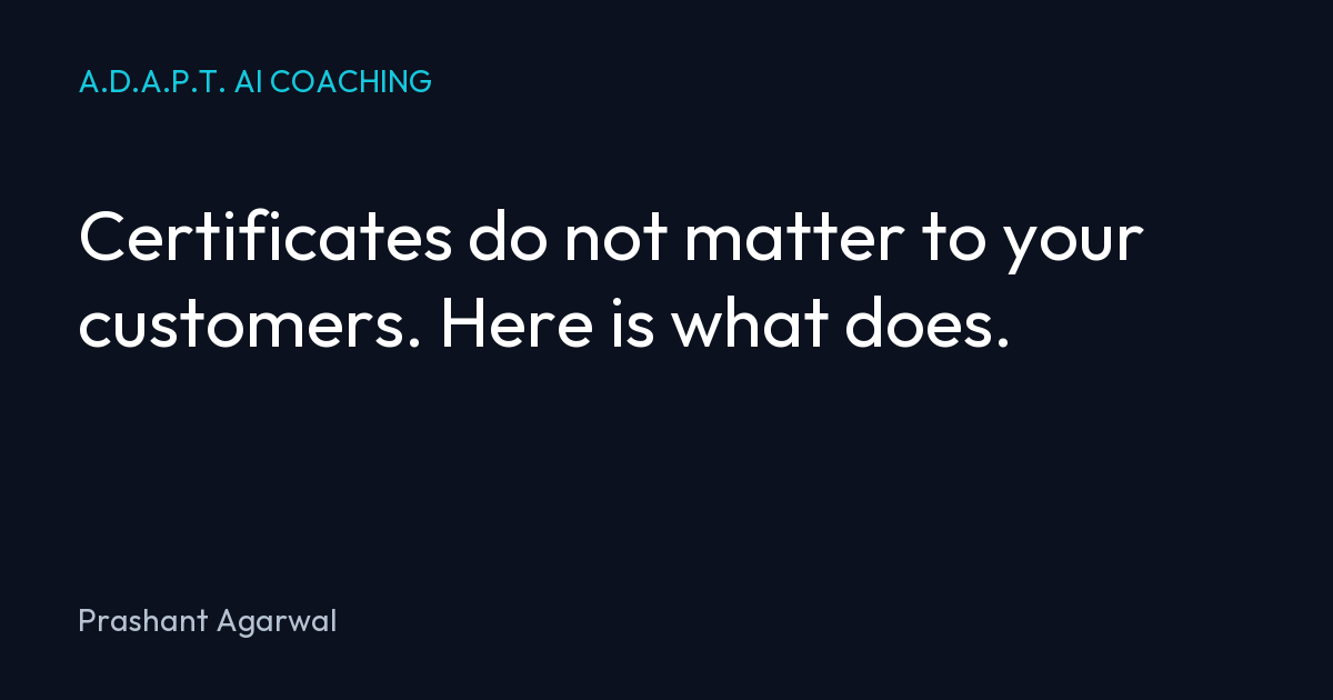 Certificates do not matter to your customers. Here is what does.